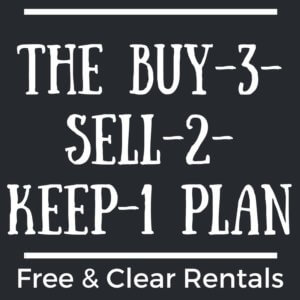 The Buy-3-Sell-2-Keep-1 Plan - How to Get Free & Clear Rentals