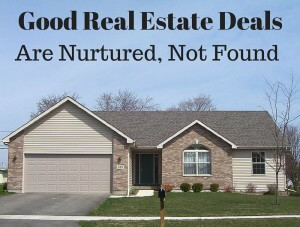 Good Real Estate Deals Nurtured, Not Found