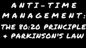 Anti-time management - 80-20 Principle and Parkinson's Law