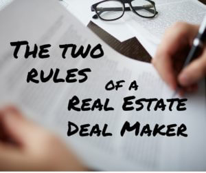 The Two Rules of a Real Estate Deal Maker