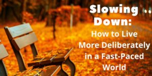 Slowing Down - How to Live More Deliberately in a Fast-Paced World