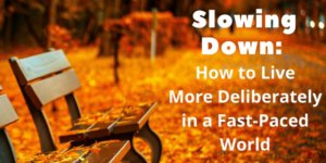 Slowing Down - How to Live More Deliberately in a Fast-Paced World