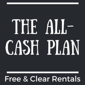 The All-Cash Plan - How to Get Rental Properties Free Clear