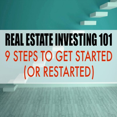 Real Estate Investing 101 - 9 Steps to Get Started (or Restarted)