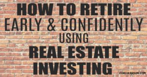 How to Retire Early & Confidently Using Real Estate Investing