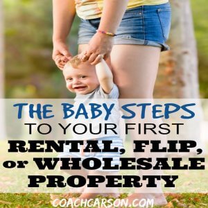 The Baby Steps to Your First Rental, Flip, or Wholesale Property - featured